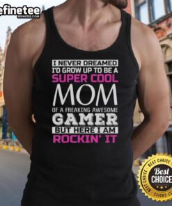 Original I Never Dreamed I'd Grow Up to Be a Super Cool Mom of a Freaking Awesome Gamer Tank Top in vibrant colors.
