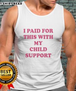 Alt Text: Funny tank top reading 'I Paid For This With My Child Support' showcasing a humorous take on parenting and finances.