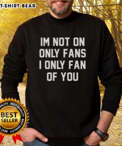 Original 'I'm Not On OnlyFans, I'm Only a Fan of You' sweatshirt design, perfect for cozy, witty fashion lovers.
