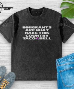 Original Immigrants Are What Make This Country Taco Bell washed t-shirt design showcasing cultural pride.