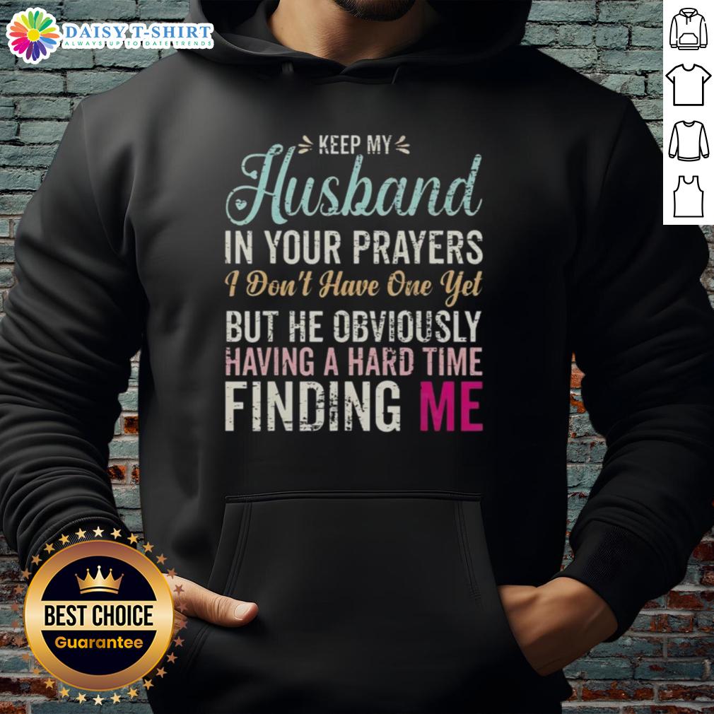Original Keep Husband In Your Prayers I Don't Have One Yet But He Obviously Having A Hard Time Finding Me Hoodie Funny hoodie saying 'Keep Husband In Your Prayers' for women waiting for love, perfect for casual wear and humor.