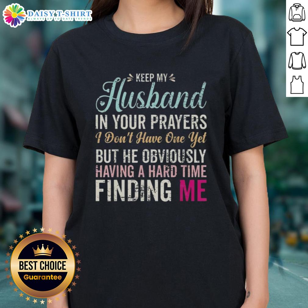 Original Keep Husband In Your Prayers I Don't Have One Yet But He Obviously Having A Hard Time Finding Me Ladies-Tee Original Keep Husband In Your Prayers Ladies Tee, humorous graphic shirt for singles seeking love and support.