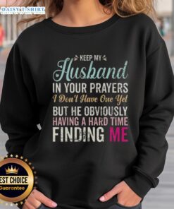 Alt Text: Cozy sweatshirt featuring Keep Husband In Your Prayers design, perfect for single women seeking love and humor.