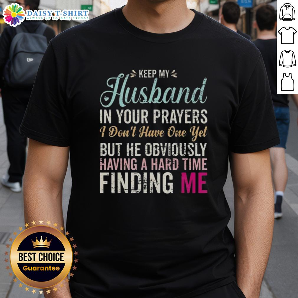 Original Keep Husband In Your Prayers I Don't Have One Yet But He Obviously Having A Hard Time Finding Me T-Shirt Original Keep Husband In Your Prayers T-Shirt design for women waiting for love and humor in relationships.
