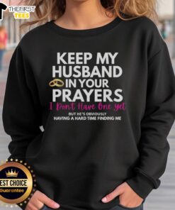 Original Keep My Husband In Your Prayers sweatshirt featuring a humorous quote about love and support for spouses.