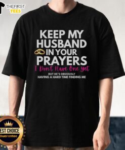 Original Keep My Husband In Your Prayers T-Shirt design, humorously expressing the search for a partner.