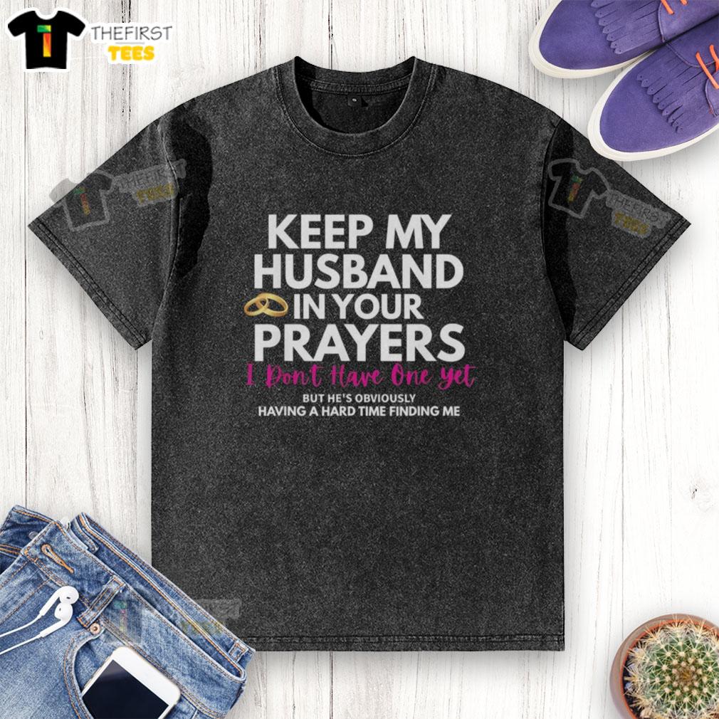 original-keep-my-husband-in-your-prayers-i-dont-have-one-but-hes-having-a-hard-time-finding-me-washed-t-shirt Alt Text: Original 'Keep My Husband In Your Prayers' washed t-shirt, perfect for humor and support in relationships.