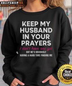 Alt Text: Original Keep My Husband In Your Prayers I Don't Have One Yet Sweatshirt in casual style, perfect for humorous gifts.