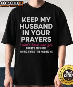 Alt Text: Original 'Keep My Husband In Your Prayers I Dont Have One Yet' T-Shirt design, featuring bold text on a casual shirt.