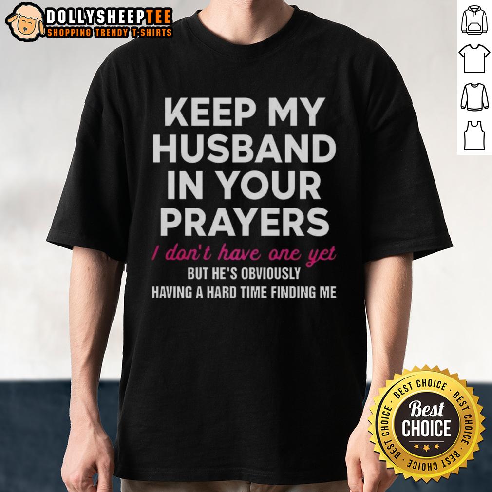 Original Keep My Husband In Your Prayers I Don'T Have One Yet T Shirt Alt Text: Original 'Keep My Husband In Your Prayers I Dont Have One Yet' T-Shirt design, featuring bold text on a casual shirt.