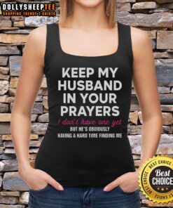 Original Keep My Husband In Your Prayers I Don't Have One Yet Tank Top featuring a humorous design for women's casual wear.