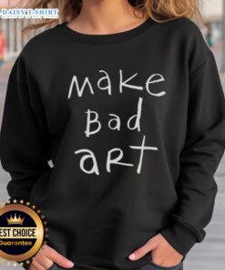 Original Make Bad Art Sweatshirt featuring a creative design, perfect for artists and art enthusiasts looking for unique apparel.