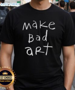 Alt Text: Original Make Bad Art T-Shirt featuring a creative design encouraging artistic expression and embracing imperfection.