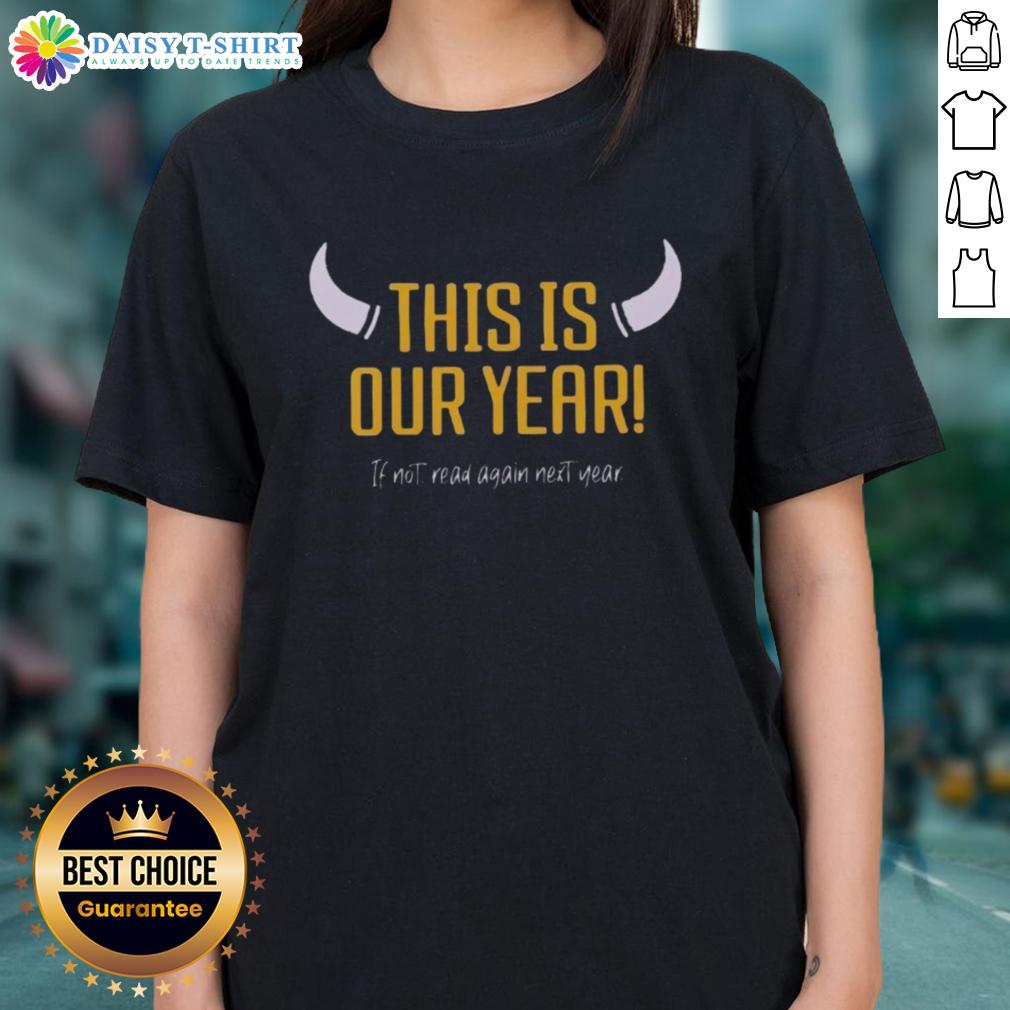 Original Minnesota Vikings This Our Year If Not Read Again Next Year Ladies Tee Original Minnesota Vikings 'This Is Our Year' ladies tee, perfect for passionate fans celebrating team spirit and pride.