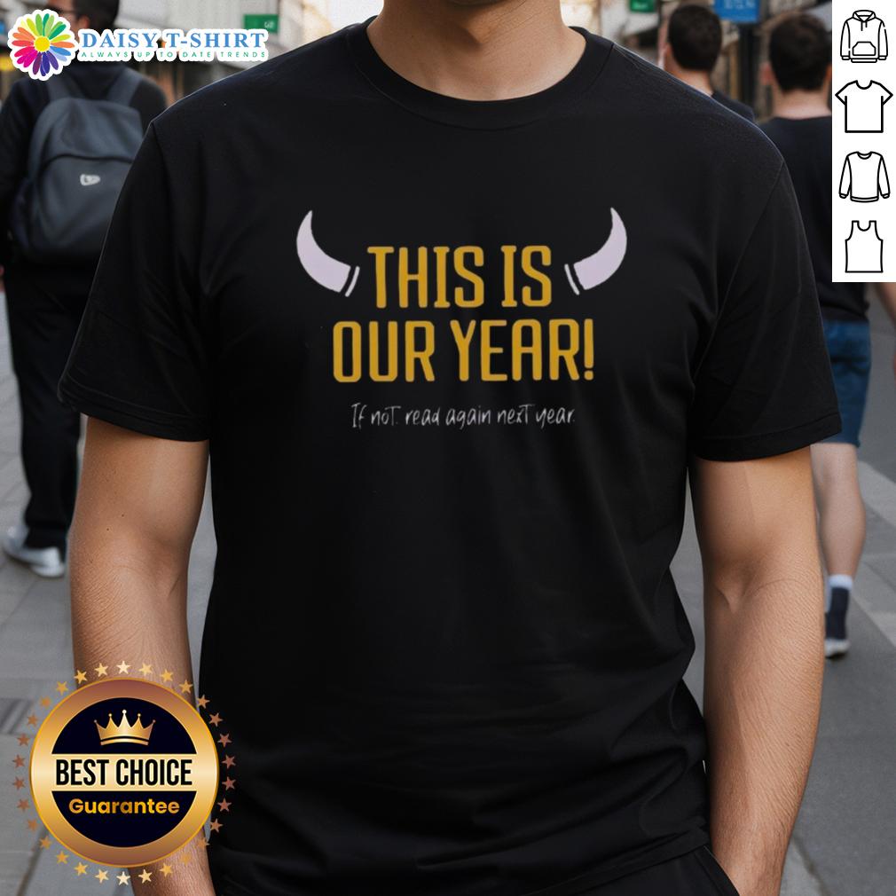 Original Minnesota Vikings This Our Year If Not Read Again Next Year T Shirt Alt Text: Original Minnesota Vikings This Our Year If Not Read Again Next Year T-Shirt showcasing team spirit and pride.
