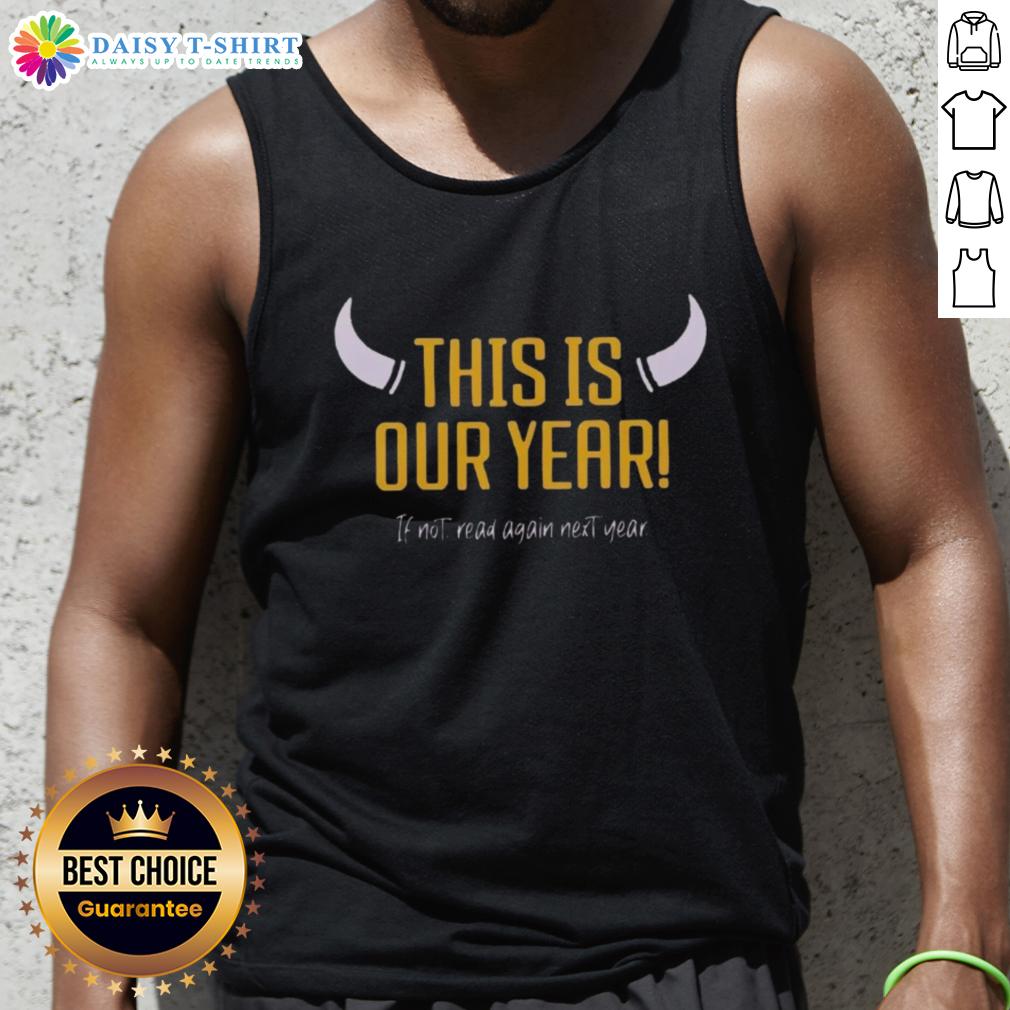 Original Minnesota Vikings This Our Year If Not Read Again Next Year Tank Top Original Minnesota Vikings 'This Is Our Year' tank top featuring bold graphics for passionate fans.