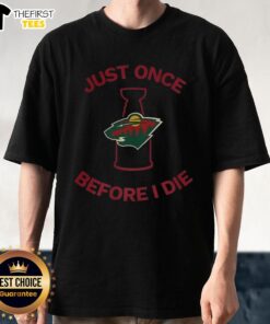 Original Minnesota Wild Just Once Before I Die T-Shirt featuring vibrant team colors and bold graphic design.