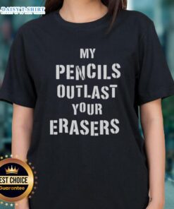 Original My Pencils Outlast Your Erasers Ladies Tee featuring a stylish design perfect for pencil enthusiasts.