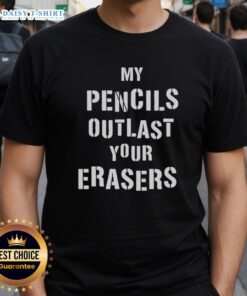 Alt Text: Original My Pencils Outlast Your Erasers T-Shirt featuring a humorous design for pencil and stationery lovers.