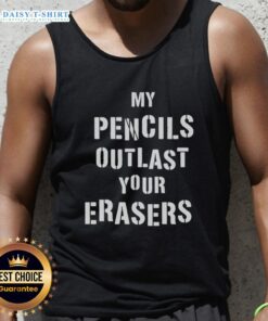 Original My Pencils Outlast Your Erasers tank top featuring a playful graphic design for creative individuals.