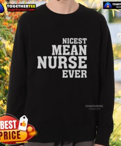 Cozy Original Nicest Mean Nurse Ever Sweatshirt featuring a fun graphic design, perfect for nurse appreciation gifts.