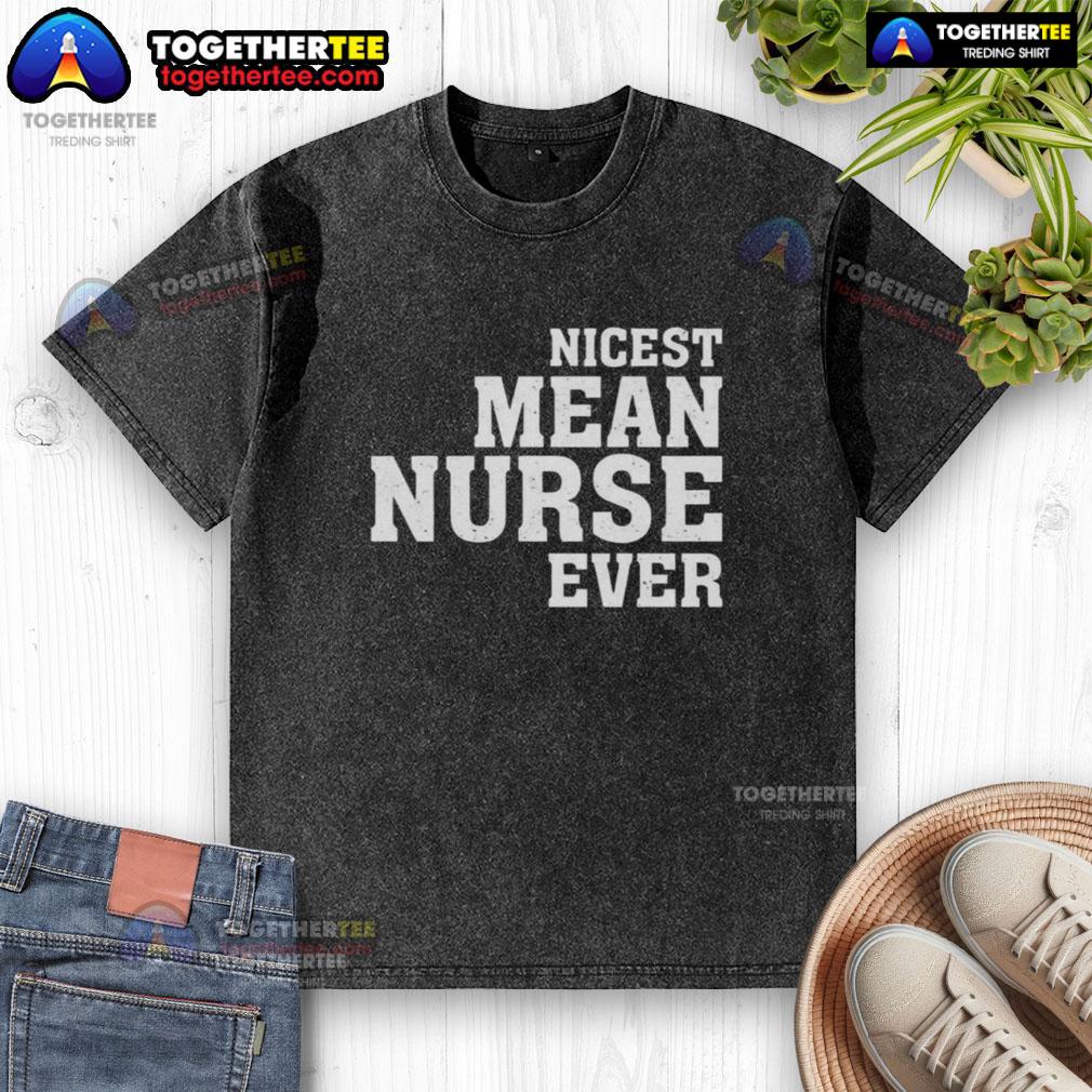 Original Nicest Mean Nurse Ever Washed T Shirt Original 'Nicest Mean Nurse Ever' washed T-shirt displayed on a hanger, perfect for nurse appreciation gifts.