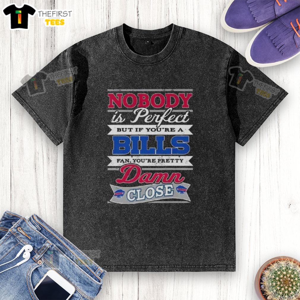 original-nobody-is-perfect-but-if-youre-a-buffalo-bills-fan-youre-pretty-damn-close-washed-t-shirt Original washed t-shirt featuring 'Nobody Is Perfect, But If You're A Buffalo Bills Fan, You're Pretty Damn Close' design.