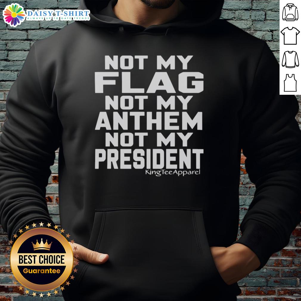 Original Not My Flag Not My Anthem Not My President Hoodie Alt Text: Stylish 'Not My Flag Not My Anthem Not My President' hoodie in black, perfect for expressing your political statement.