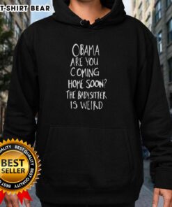 Original Obama hoodie featuring 'Are You Coming Home Soon? The Babysitter Is Weird' design, perfect for casual wear.
