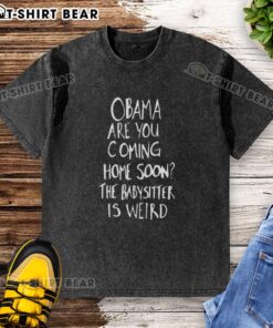 Alt Text: Original Obama Are You Coming Home Soon? The Babysitter Is Weird washed t-shirt featuring a unique graphic design.