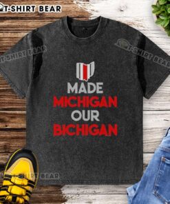 Original Ohio Buckeyes Made Michigan Our Bichigan Quote Washed T-Shirt featuring a playful design for sports fans.