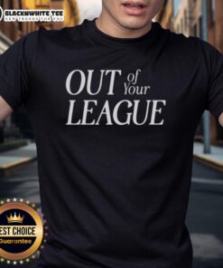 Original Out Of Your League T-Shirt in stylish design, perfect for casual wear and expressing confidence.