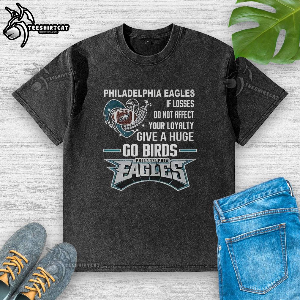 original-philadelphia-eagles-if-losses-do-not-affect-your-loyalty-give-a-huge-go-birds-washed-t-shirt Original Philadelphia Eagles 'If Losses Don't Affect Your Loyalty, Give A Huge Go Birds' washed t-shirt design.