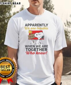 Alt Text: Original Snoopy 'Apparently We Are Trouble When We Are Together' T-Shirt featuring Snoopy and friends design.