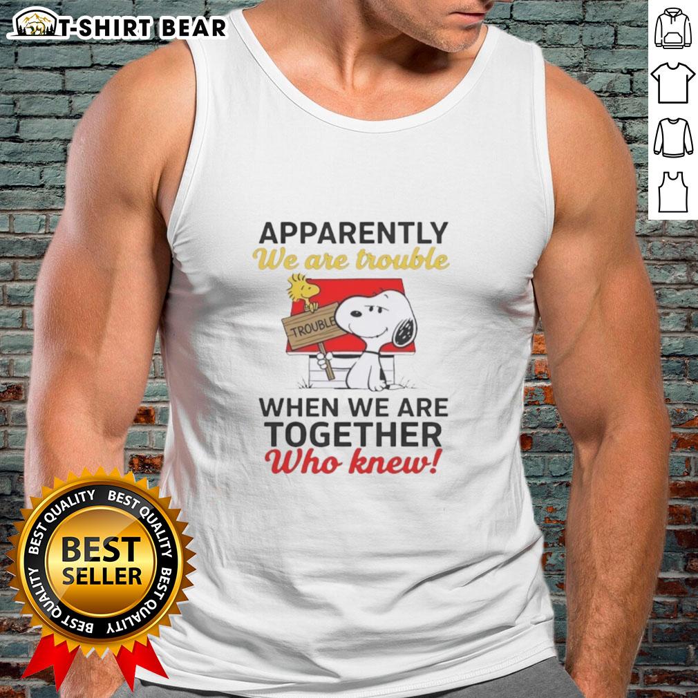 Original Snoopy Apparently We Are Trouble When We Are Together Who Knew Tank Top Original Snoopy tank top featuring 'Apparently We Are Trouble When We Are Together' text and playful Snoopy graphic.