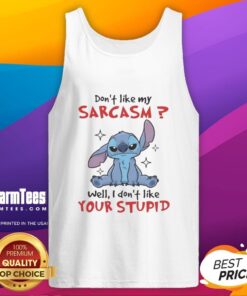 Original Stitch tank top with sarcastic quote: 'Don't like my sarcasm? Well, I don't like your stupid tank top.'