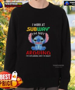 Original Stitch I Work At Subway sweatshirt with text 'I'm Not Arguing, I'm Explaining Why I'm Right' displayed prominently.