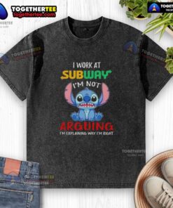 Original Stitch I Work At Subway T-Shirt, 'I'm Not Arguing, I'm Explaining Why I'm Right' in a washed style.