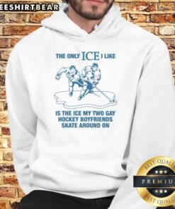 Alt Text: Original hoodie featuring 'The Only Ice I Like Is The Ice My Two Gay Boyfriends Skate Around On' design.