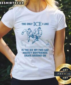 Original tee with the phrase 'The Only Ice I Like Is The Ice My Two Gay Boyfriends Skate Around On' design.