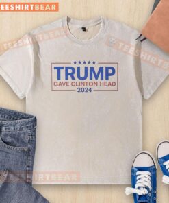 Original Trump Gave Clinton Head 2024 washed t-shirt design featuring bold text and vibrant colors, perfect for political humor.