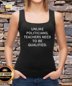 Original tank top design reading 'Unlike Politicians, Teachers Need To Be Qualified' promoting education advocacy.