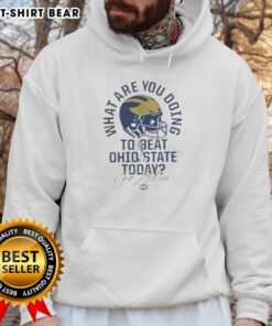 2025 Michigan Wolverines hoodie featuring 'What Are You Doing To Beat Ohio State Today? Go Blue!' design.