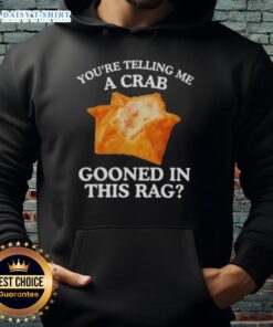 Alt Text: Original 'You Are Telling Me a Crab Gooned in This Rag Hoodie' design featuring a playful crab illustration on a cozy hoodie.