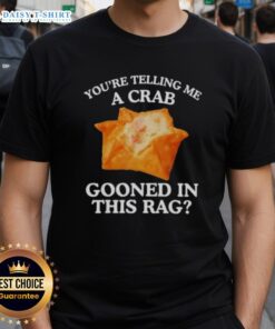 Alt Text: Original You Are Telling Me A Crab Gooned In This Rag T-Shirt featuring a playful crab graphic and vibrant colors.