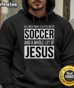 Premium hoodie featuring 'All I Need Today Is A Little Bit Of Soccer And A Whole Lot Of Jesus' design for sports and faith lovers.