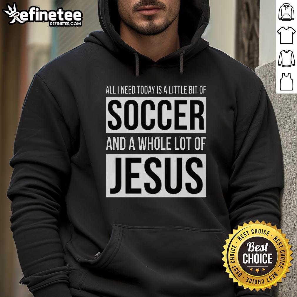 premium-all-i-need-today-is-a-little-bit-of-soccer-and-a-whole-lot-of-jesus-hoodie Premium hoodie featuring 'All I Need Today Is A Little Bit Of Soccer And A Whole Lot Of Jesus' design for sports and faith lovers.