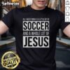 Premium 'All I Need Today Is A Little Bit Of Soccer And A Whole Lot Of Jesus' T-Shirt featuring vibrant graphics.