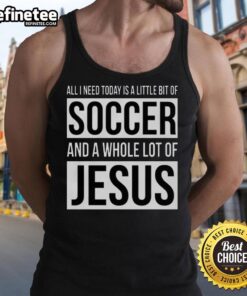 Alt Text: Premium tank top featuring All I Need Today Is A Little Bit Of Soccer And A Whole Lot Of Jesus design.