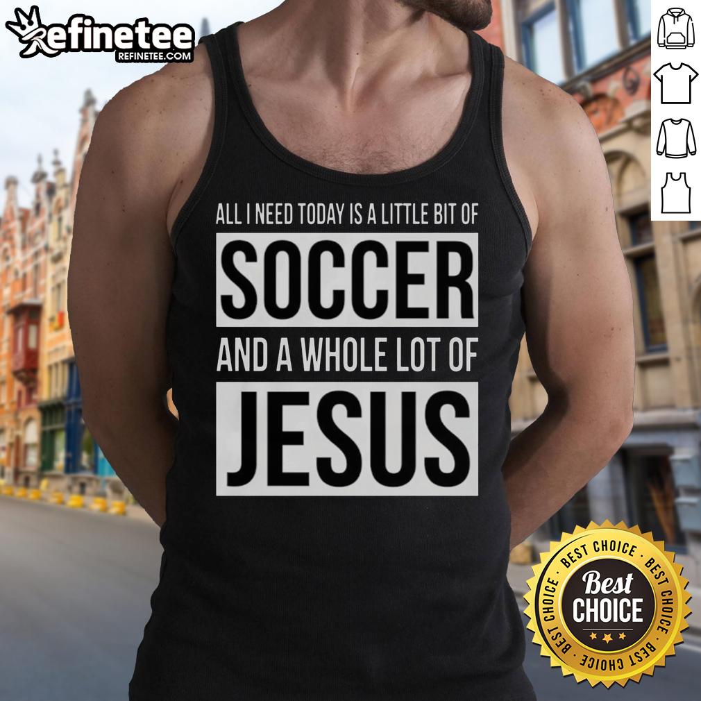 premium-all-i-need-today-is-a-little-bit-of-soccer-and-a-whole-lot-of-jesus-tank-top Alt Text: Premium tank top featuring All I Need Today Is A Little Bit Of Soccer And A Whole Lot Of Jesus design.